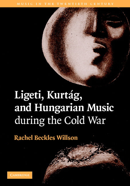 Ligeti, Kurtág, and Hungarian Music during the Cold War (Hardback) 9780521827331