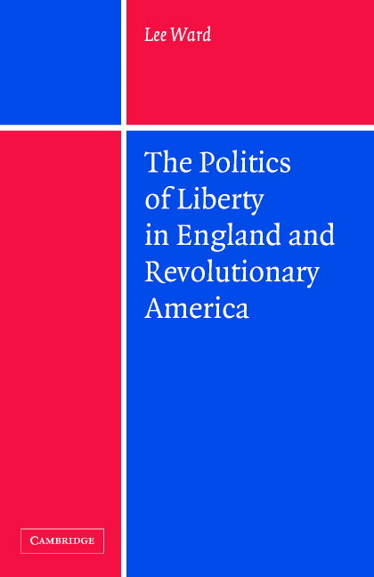 The Politics of Liberty in England and Revolutionary America (Hardback) 9780521827454