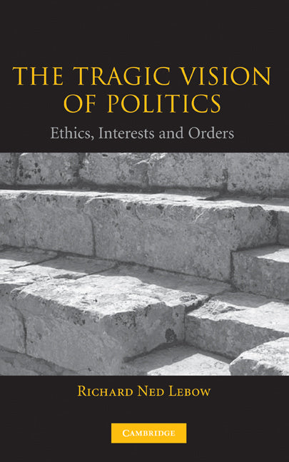 The Tragic Vision of Politics; Ethics, Interests and Orders (Hardback) 9780521827539