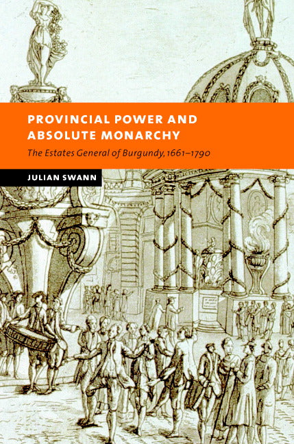 Provincial Power and Absolute Monarchy; The Estates General of Burgundy, 1661–1790 (Hardback) 9780521827676