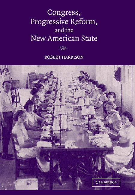 Congress, Progressive Reform, and the New American State (Hardback) 9780521827898