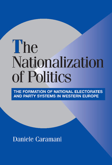 The Nationalization of Politics; The Formation of National Electorates and Party Systems in Western Europe (Hardback) 9780521827997