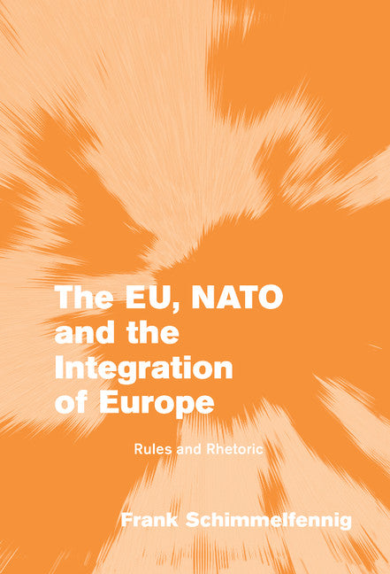 The EU, NATO and the Integration of Europe; Rules and Rhetoric (Hardback) 9780521828062