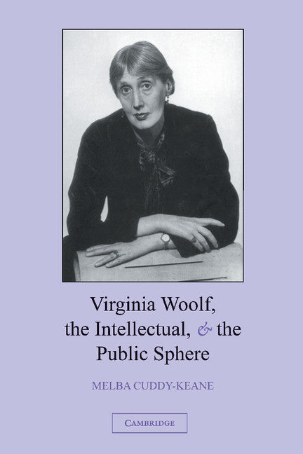 Virginia Woolf, the Intellectual, and the Public Sphere (Hardback) 9780521828673