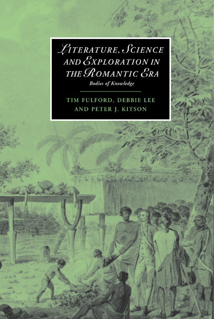 Literature, Science and Exploration in the Romantic Era; Bodies of Knowledge (Hardback) 9780521829199