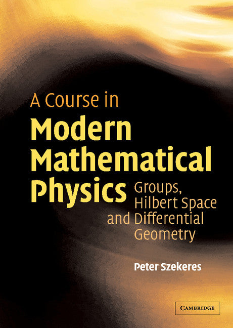 A Course in Modern Mathematical Physics; Groups, Hilbert Space and Differential Geometry (Hardback) 9780521829601