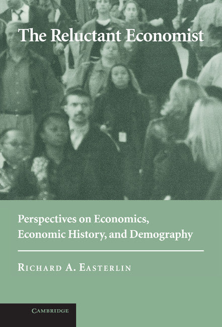 The Reluctant Economist; Perspectives on Economics, Economic History, and Demography (Hardback) 9780521829748