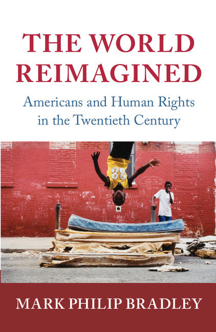 The World Reimagined; Americans and Human Rights in the Twentieth Century (Hardback) 9780521829755