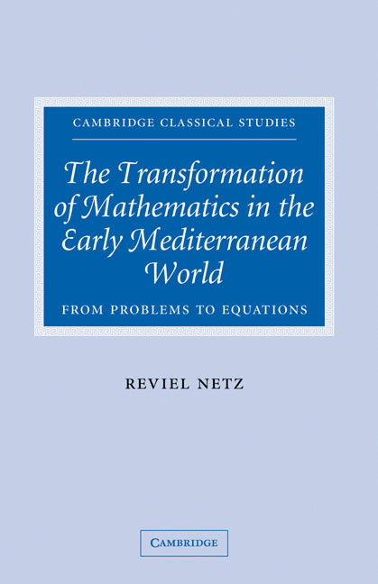 The Transformation of Mathematics in the Early Mediterranean World; From Problems to Equations (Hardback) 9780521829960