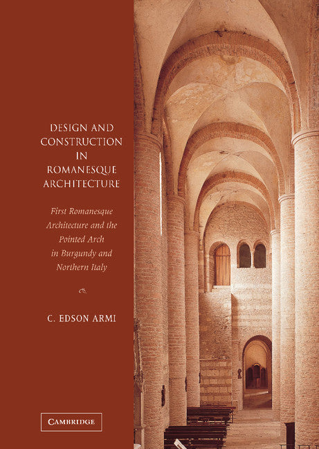 Design and Construction in Romanesque Architecture; First Romanesque Architecture and the Pointed Arch in Burgundy and Northern Italy (Hardback) 9780521830331