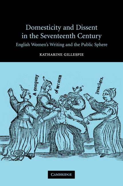 Domesticity and Dissent in the Seventeenth Century; English Women Writers and the Public Sphere (Hardback) 9780521830638