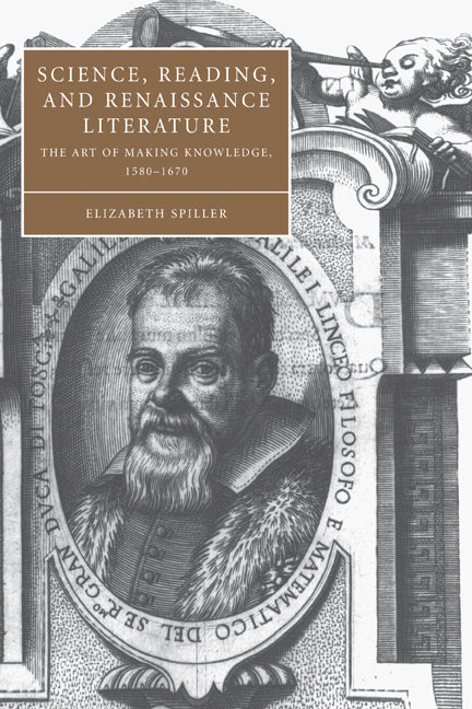 Science, Reading, and Renaissance Literature; The Art of Making Knowledge, 1580–1670 (Hardback) 9780521830867