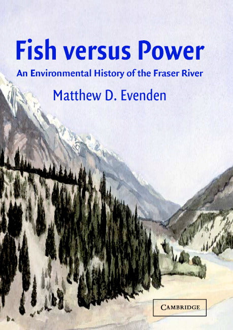 Fish versus Power; An Environmental History of the Fraser River (Hardback) 9780521830997