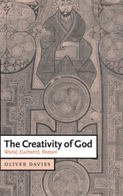 The Creativity of God; World, Eucharist, Reason (Hardback) 9780521831178