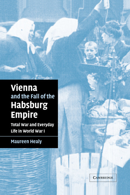 Vienna and the Fall of the Habsburg Empire; Total War and Everyday Life in World War I (Hardback) 9780521831246