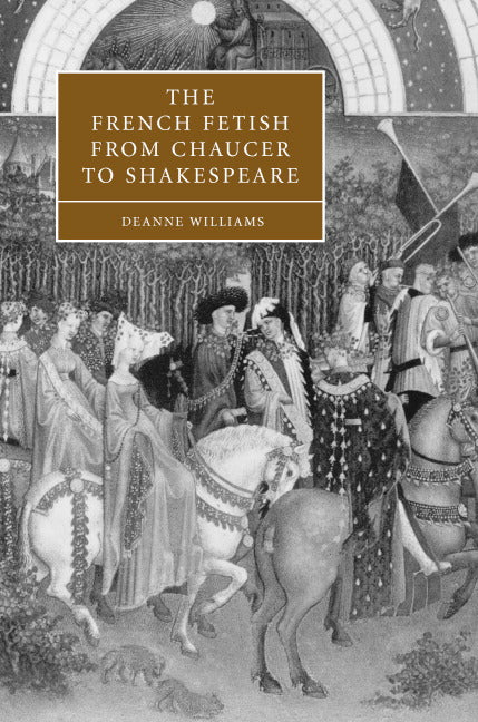 The French Fetish from Chaucer to Shakespeare (Hardback) 9780521832168