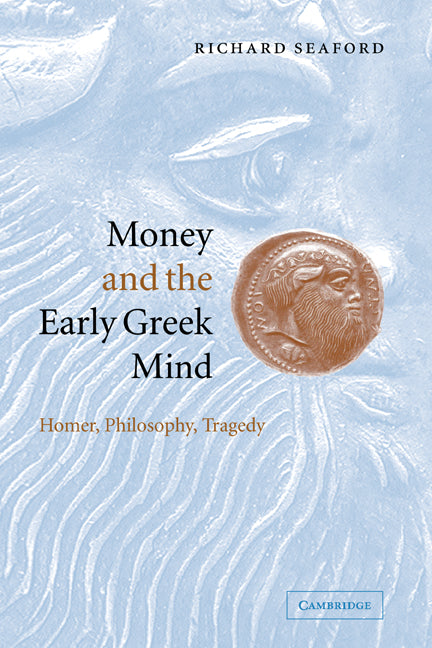 Money and the Early Greek Mind; Homer, Philosophy, Tragedy (Hardback) 9780521832281