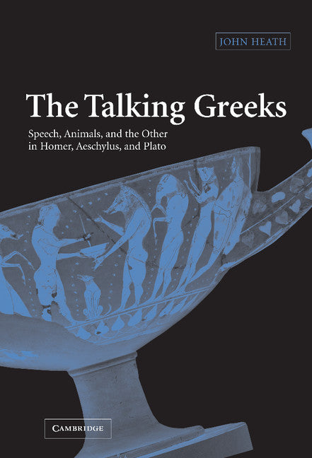 The Talking Greeks; Speech, Animals, and the Other in Homer, Aeschylus, and Plato (Hardback) 9780521832649