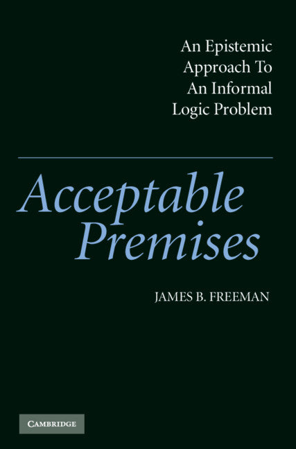 Acceptable Premises; An Epistemic Approach to an Informal Logic Problem (Hardback) 9780521833011