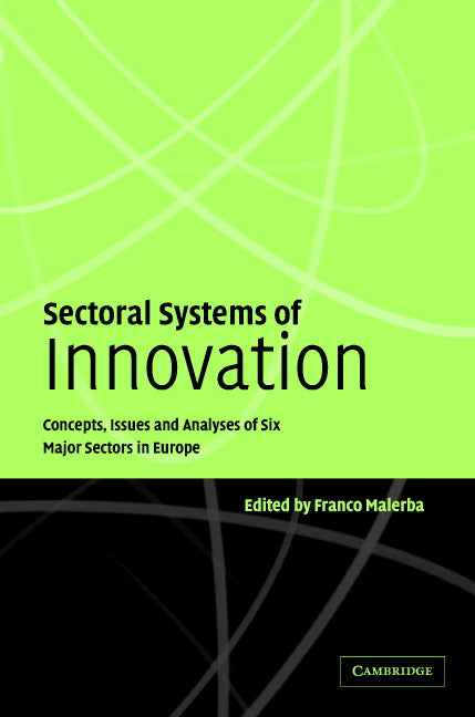 Sectoral Systems of Innovation; Concepts, Issues and Analyses of Six Major Sectors in Europe (Hardback) 9780521833219