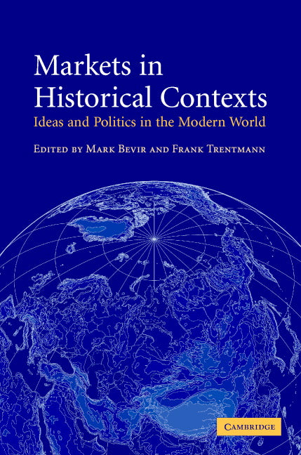 Markets in Historical Contexts; Ideas and Politics in the Modern World (Hardback) 9780521833554