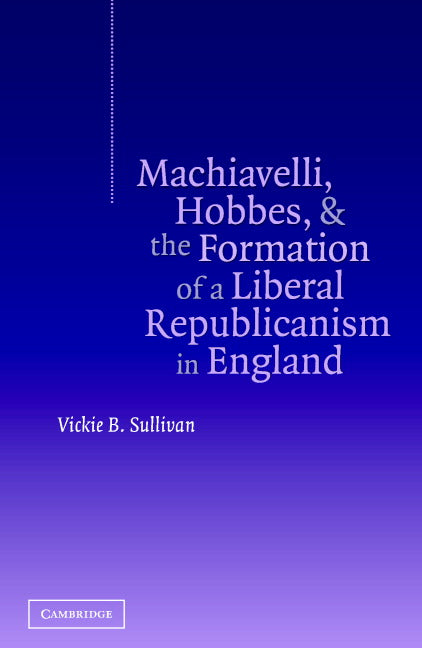 Machiavelli, Hobbes, and the Formation of a Liberal Republicanism in England (Hardback) 9780521833615
