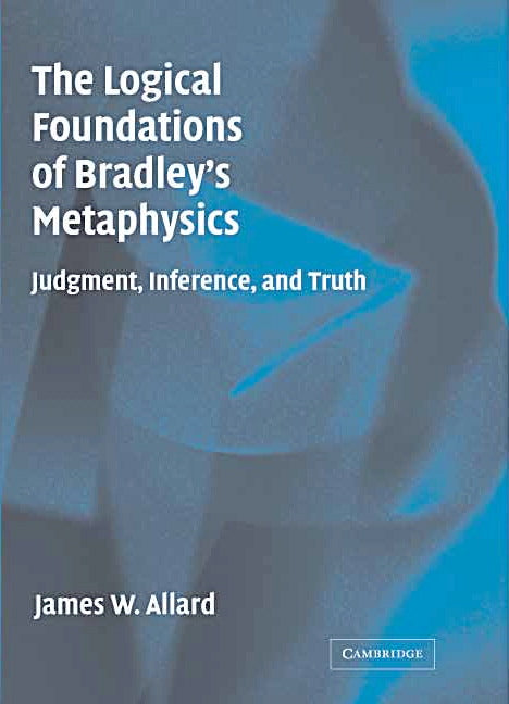 The Logical Foundations of Bradley's Metaphysics; Judgment, Inference, and Truth (Hardback) 9780521834056