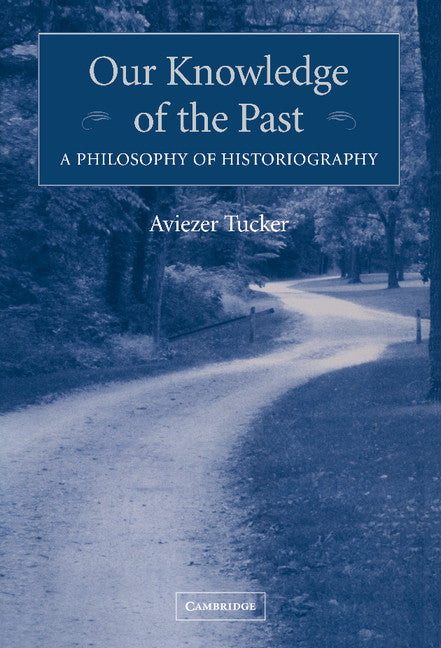 Our Knowledge of the Past; A Philosophy of Historiography (Hardback) 9780521834155