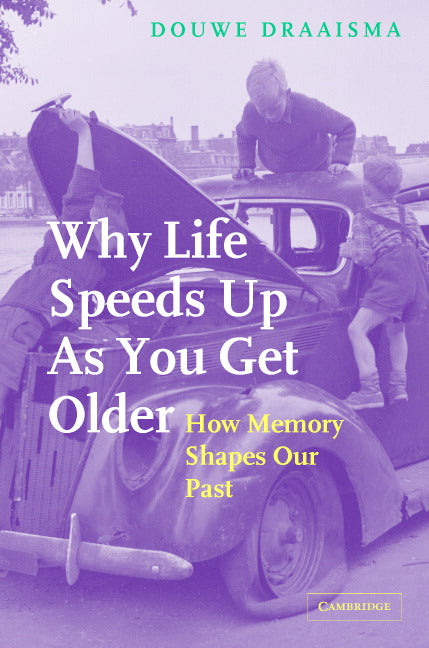 Why Life Speeds Up As You Get Older; How Memory Shapes our Past (Hardback) 9780521834247