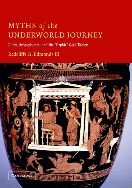 Myths of the Underworld Journey; Plato, Aristophanes, and the 'Orphic' Gold Tablets (Hardback) 9780521834346