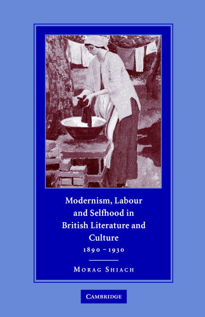 Modernism, Labour and Selfhood in British Literature and Culture, 1890–1930 (Hardback) 9780521834599