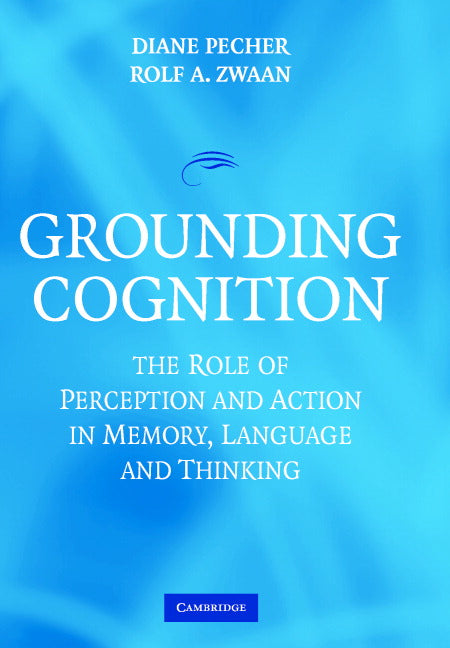 Grounding Cognition; The Role of Perception and Action in Memory, Language, and Thinking (Hardback) 9780521834643