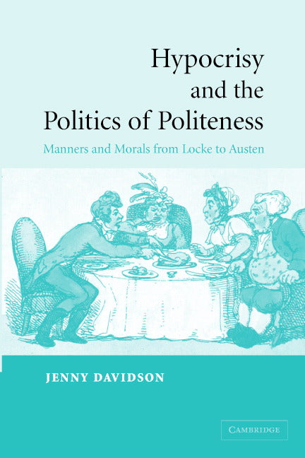 Hypocrisy and the Politics of Politeness; Manners and Morals from Locke to Austen (Hardback) 9780521835237