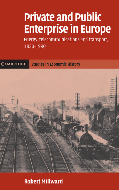 Private and Public Enterprise in Europe; Energy, Telecommunications and Transport, 1830–1990 (Hardback) 9780521835244