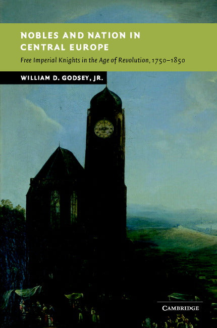 Nobles and Nation in Central Europe; Free Imperial Knights in the Age of Revolution, 1750–1850 (Hardback) 9780521836180