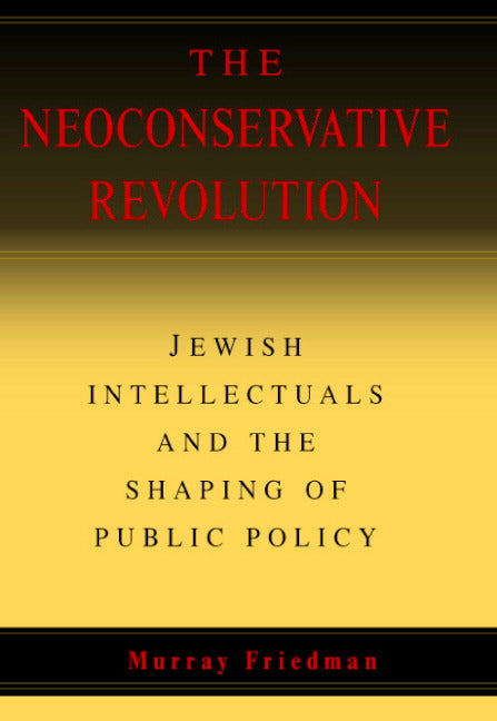The Neoconservative Revolution; Jewish Intellectuals and the Shaping of Public Policy (Hardback) 9780521836562