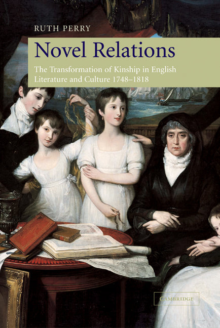 Novel Relations; The Transformation of Kinship in English Literature and Culture, 1748–1818 (Hardback) 9780521836944