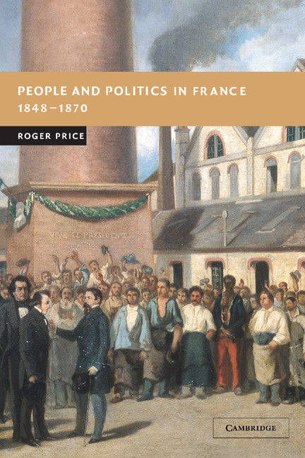 People and Politics in France, 1848–1870 (Hardback) 9780521837064