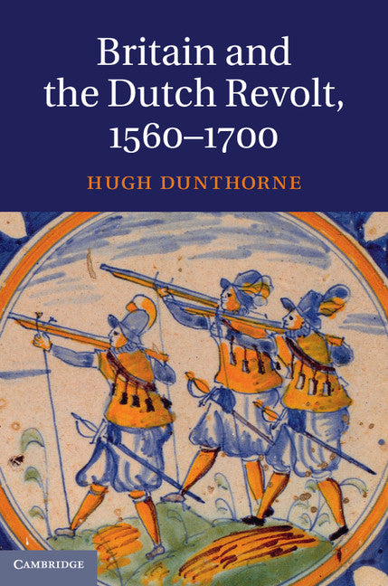 Britain and the Dutch Revolt, 1560–1700 (Hardback) 9780521837477