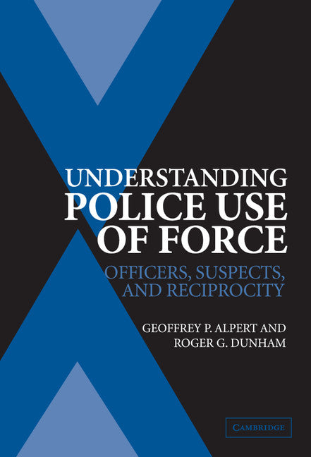 Understanding Police Use of Force; Officers, Suspects, and Reciprocity (Hardback) 9780521837736