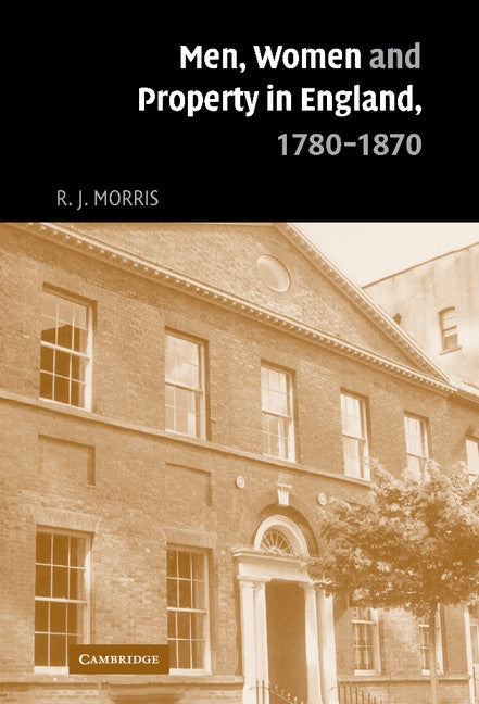 Men, Women and Property in England, 1780–1870; A Social and Economic History of Family Strategies amongst the Leeds Middle Class (Hardback) 9780521838085