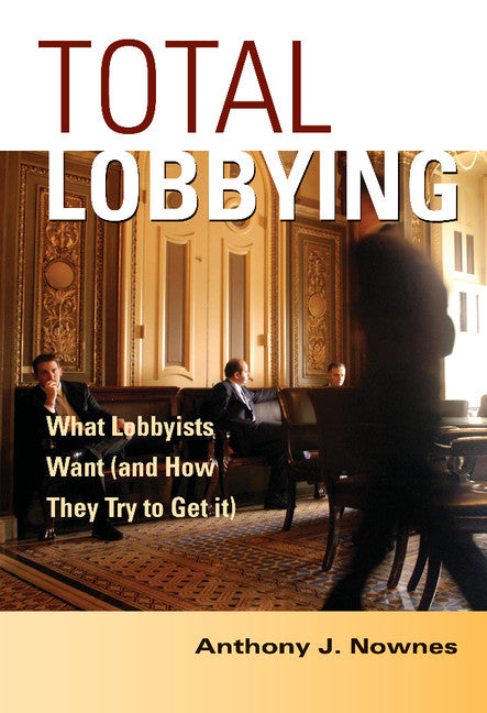Total Lobbying; What Lobbyists Want (and How They Try to Get It) (Hardback) 9780521838177