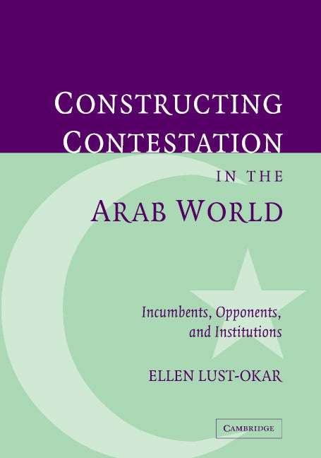 Structuring Conflict in the Arab World; Incumbents, Opponents, and Institutions (Hardback) 9780521838184