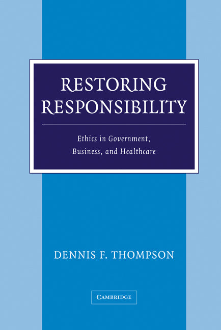 Restoring Responsibility; Ethics in Government, Business, and Healthcare (Hardback) 9780521838306