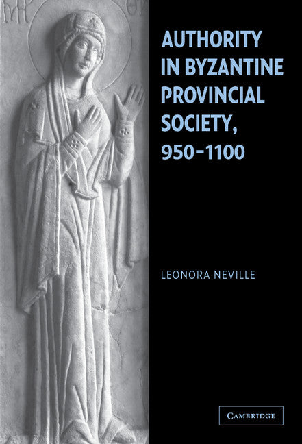 Authority in Byzantine Provincial Society, 950–1100 (Hardback) 9780521838658