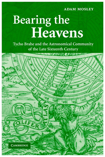 Bearing the Heavens; Tycho Brahe and the Astronomical Community of the Late Sixteenth Century (Hardback) 9780521838665