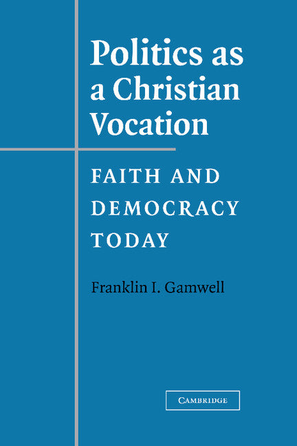 Politics as a Christian Vocation; Faith and Democracy Today (Hardback) 9780521838764