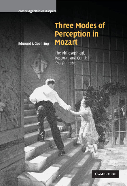 Three Modes of Perception in Mozart; The Philosophical, Pastoral, and Comic in Cosí fan tutte (Hardback) 9780521838818
