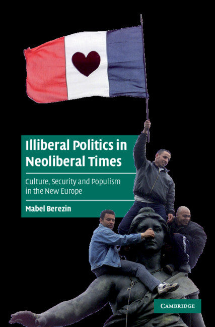 Illiberal Politics in Neoliberal Times; Culture, Security and Populism in the New Europe (Hardback) 9780521839136