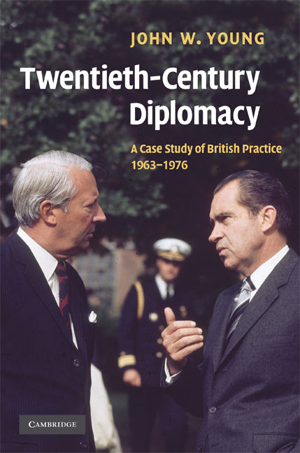 Twentieth-Century Diplomacy; A Case Study of British Practice, 1963–1976 (Hardback) 9780521839167
